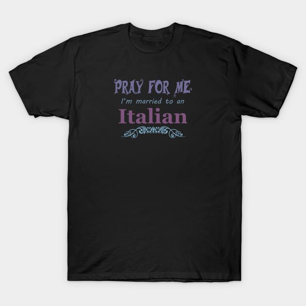 Pray for me I'm married to an Italian T-Shirt by artsytee